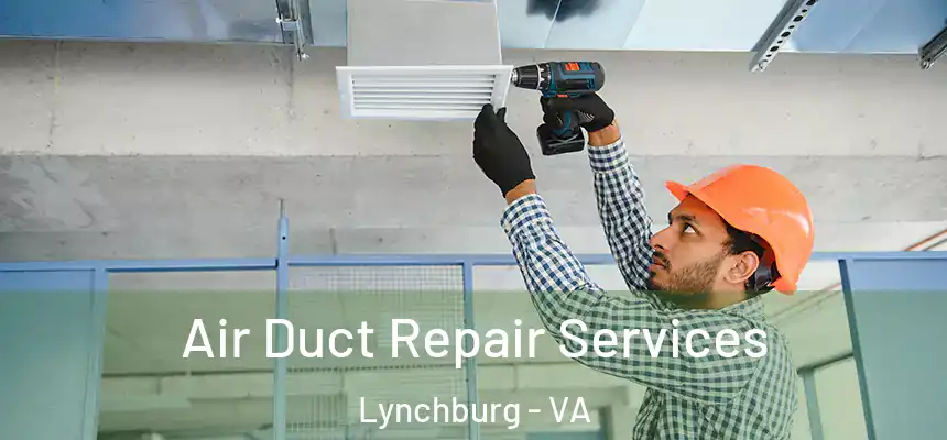 Air Duct Repair Services Lynchburg - VA