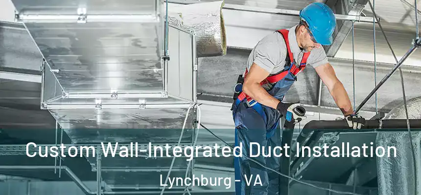 Custom Wall-Integrated Duct Installation Lynchburg - VA