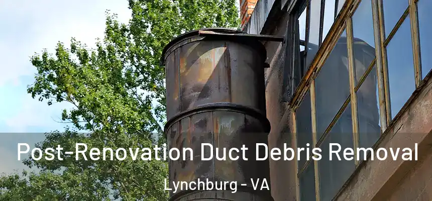  Post-Renovation Duct Debris Removal Lynchburg - VA