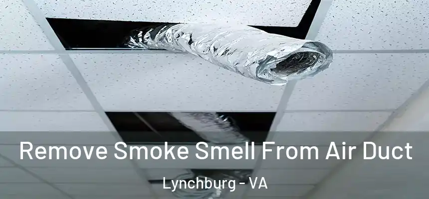 Remove Smoke Smell From Air Duct Lynchburg - VA